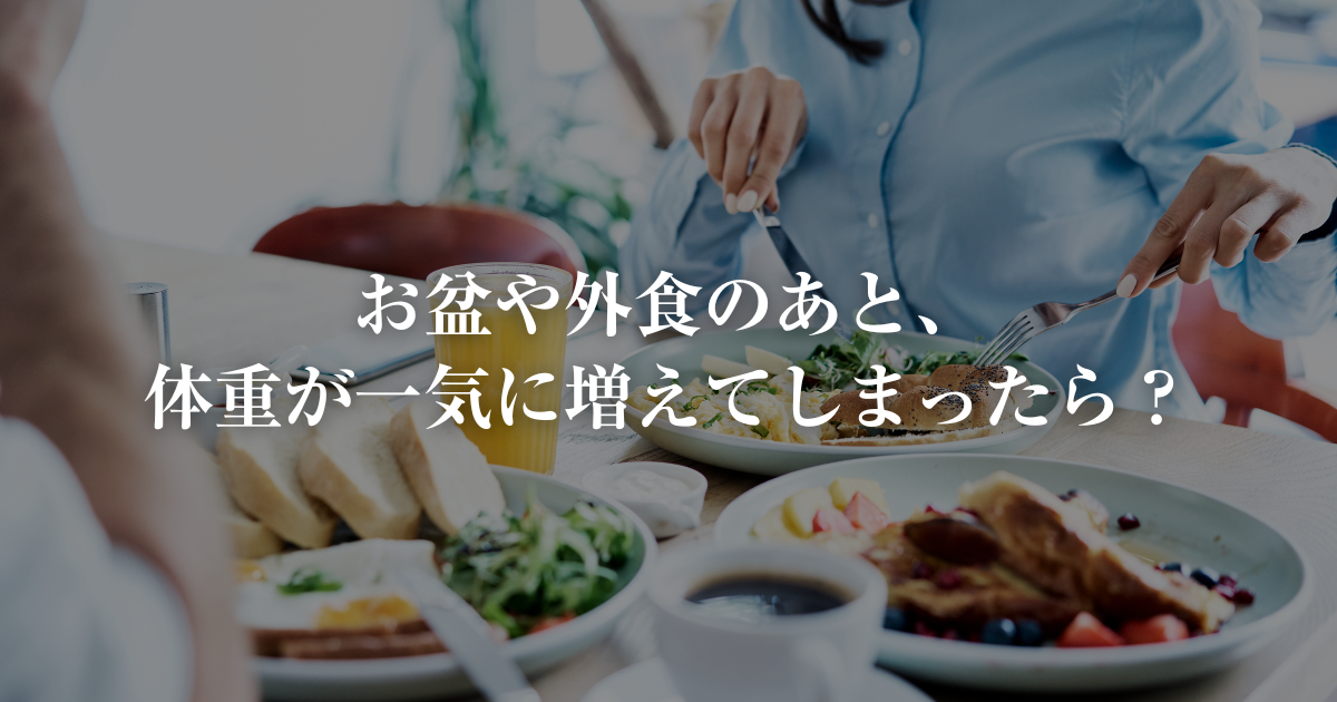 お盆や外食のあと、体重が一気に増えてしまった