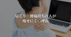 肩こり腰痛持ちの人が痩せにくい理由