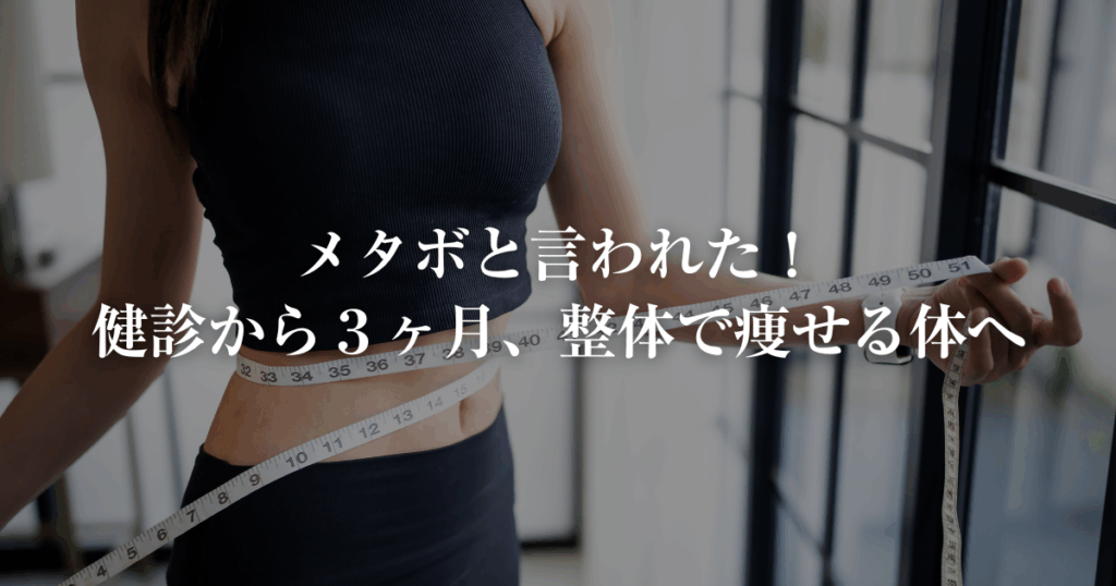 メタボと言われた健診から3ヶ月、整体で痩せる体へ