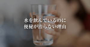 水を飲んでるのに便秘が治らない理由